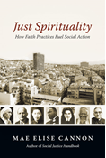 Just Spirituality: How Faith Practices Fuel Social Action, By Mae Elise Cannon
