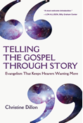 Telling the Gospel Through Story: Evangelism That Keeps Hearers Wanting More, By Christine Dillon