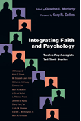 Integrating Faith and Psychology: Twelve Psychologists Tell Their Stories, Edited by Glendon L. Moriarty
