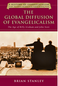 The Global Diffusion of Evangelicalism: The Age of Billy Graham and John Stott, By Brian Stanley