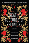 Creating Cultures of Belonging: Cultivating Organizations Where Women and Men Thrive, By Beth Birmingham and Eeva Sallinen Simard
