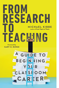From Research to Teaching: A Guide to Beginning Your Classroom Career, By Michael Kibbe