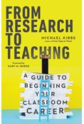From Research to Teaching: A Guide to Beginning Your Classroom Career, By Michael Kibbe