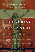 Recovering the Scandal of the Cross: Atonement in New Testament and Contemporary Contexts, By Mark D. Baker and Joel B. Green