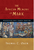 The African Memory of Mark: Reassessing Early Church Tradition, By Thomas C. Oden