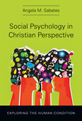 Social Psychology in Christian Perspective: Exploring the Human Condition, By Angela M. Sabates