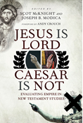 Jesus Is Lord, Caesar Is Not: Evaluating Empire in New Testament Studies, Edited byScot McKnight and Joseph B. Modica