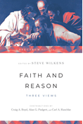 Faith and Reason: Three Views, Edited by Steve Wilkens