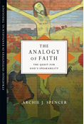 The Analogy of Faith: The Quest for God's Speakability, By Archie J. Spencer