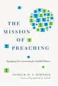 The Mission of Preaching: Equipping the Community for Faithful Witness, By Patrick W. T. Johnson