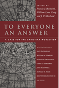To Everyone an Answer: A Case for the Christian Worldview, Edited by Francis J. Beckwith and William Lane Craig and J. P. Moreland