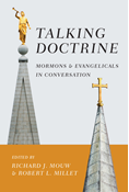 Talking Doctrine: Mormons and Evangelicals in Conversation, Edited byRichard J. Mouw and Robert L. Millet