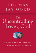 The Uncontrolling Love of God: An Open and Relational Account of Providence, By Thomas Jay Oord