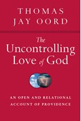The Uncontrolling Love of God: An Open and Relational Account of Providence, By Thomas Jay Oord