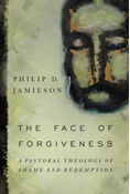 The Face of Forgiveness: A Pastoral Theology of Shame and Redemption, By Philip D. Jamieson