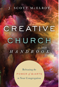 Creative Church Handbook: Releasing the Power of the Arts in Your Congregation, By J. Scott McElroy