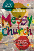 Messy Church: Fresh Ideas for Building a Christ-Centered Community, By Lucy Moore and Jane Leadbetter
