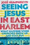 Seeing Jesus in East Harlem: What Happens When Churches Show Up and Stay Put, By José Humphreys