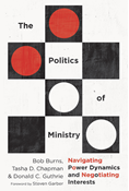 The Politics of Ministry: Navigating Power Dynamics and Negotiating Interests, By Bob Burns and Tasha D. Chapman and Donald C. Guthrie