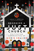 Becoming a Just Church: Cultivating Communities of God's Shalom, By Adam L. Gustine