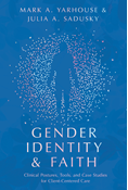 Gender Identity and Faith: Clinical Postures, Tools, and Case Studies for Client-Centered Care, By Mark A. Yarhouse and Julia A. Sadusky