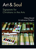 Art &amp; Soul: Signposts for Christians in the Arts, By Hilary Brand and Adrienne Chaplin