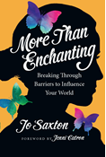 More Than Enchanting: Breaking Through Barriers to Influence Your World, By Jo Saxton