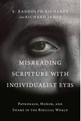 Misreading Scripture with Individualist Eyes: Patronage, Honor, and Shame in the Biblical World, By E. Randolph Richards and Richard James