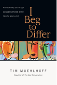 I Beg to Differ: Navigating Difficult Conversations with Truth and Love, By Tim Muehlhoff
