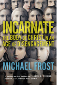 Incarnate: The Body of Christ in an Age of Disengagement, By Michael Frost
