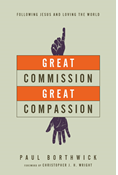 Great Commission, Great Compassion: Following Jesus and Loving the World, By Paul Borthwick