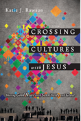 Crossing Cultures with Jesus: Sharing Good News with Sensitivity and Grace, By Katie J. Rawson