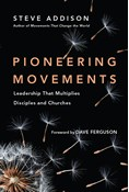 Pioneering Movements: Leadership That Multiplies Disciples and Churches, By Steve Addison