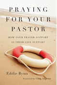 Praying for Your Pastor: How Your Prayer Support Is Their Life Support, By Eddie Byun
