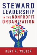 Steward Leadership in the Nonprofit Organization, By Kent R. Wilson