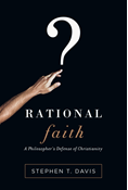 Rational Faith: A Philosopher's Defense of Christianity, By Stephen T. Davis