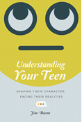 Understanding Your Teen: Shaping Their Character, Facing Their Realities, By Jim Burns