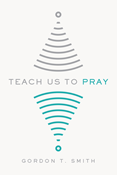 Teach Us to Pray, By Gordon T. Smith