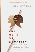 The Myth of Equality: Uncovering the Roots of Injustice and Privilege, By Ken Wytsma