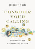 Consider Your Calling: Six Questions for Discerning Your Vocation, By Gordon T. Smith