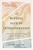 The Winding Path of Transformation: Finding Yourself Between Glory and Humility, By Jeff Tacklind