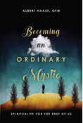 Becoming an Ordinary Mystic: Spirituality for the Rest of Us, By Albert Haase OFM