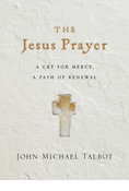 The Jesus Prayer: A Cry for Mercy, a Path of Renewal, By John Michael Talbot