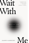 Wait with Me: Meeting God in Loneliness, By Jason Gaboury