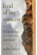 Land of My Sojourn: The Landscape of a Faith Lost and Found, By Mike Cosper