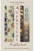 My Vertical Neighborhood: How Strangers Became a Community, By Lynda MacGibbon