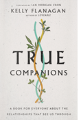 True Companions: A Book for Everyone About the Relationships That See Us Through, By Kelly Flanagan