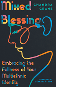 Mixed Blessing: Embracing the Fullness of Your Multiethnic Identity, By Chandra Crane