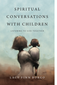 Spiritual Conversations with Children: Listening to God Together, By Lacy Finn Borgo