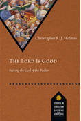 The Lord Is Good: Seeking the God of the Psalter, By Christopher R. J. Holmes